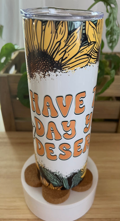 Have the Day You Deserve Stainless Steel Tumbler