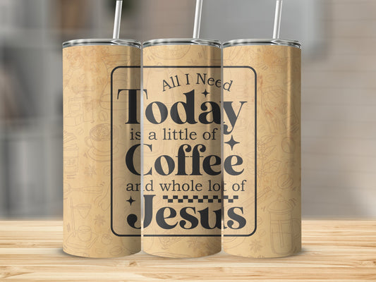 All I need today is a Little Coffee and a whole lot of Jesus Stainless Steel Tumbler