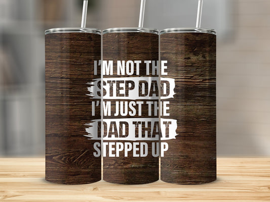 I'm Not The Step Dad, I'm The Dad that Stepped up! Stainless Steel Tumbler