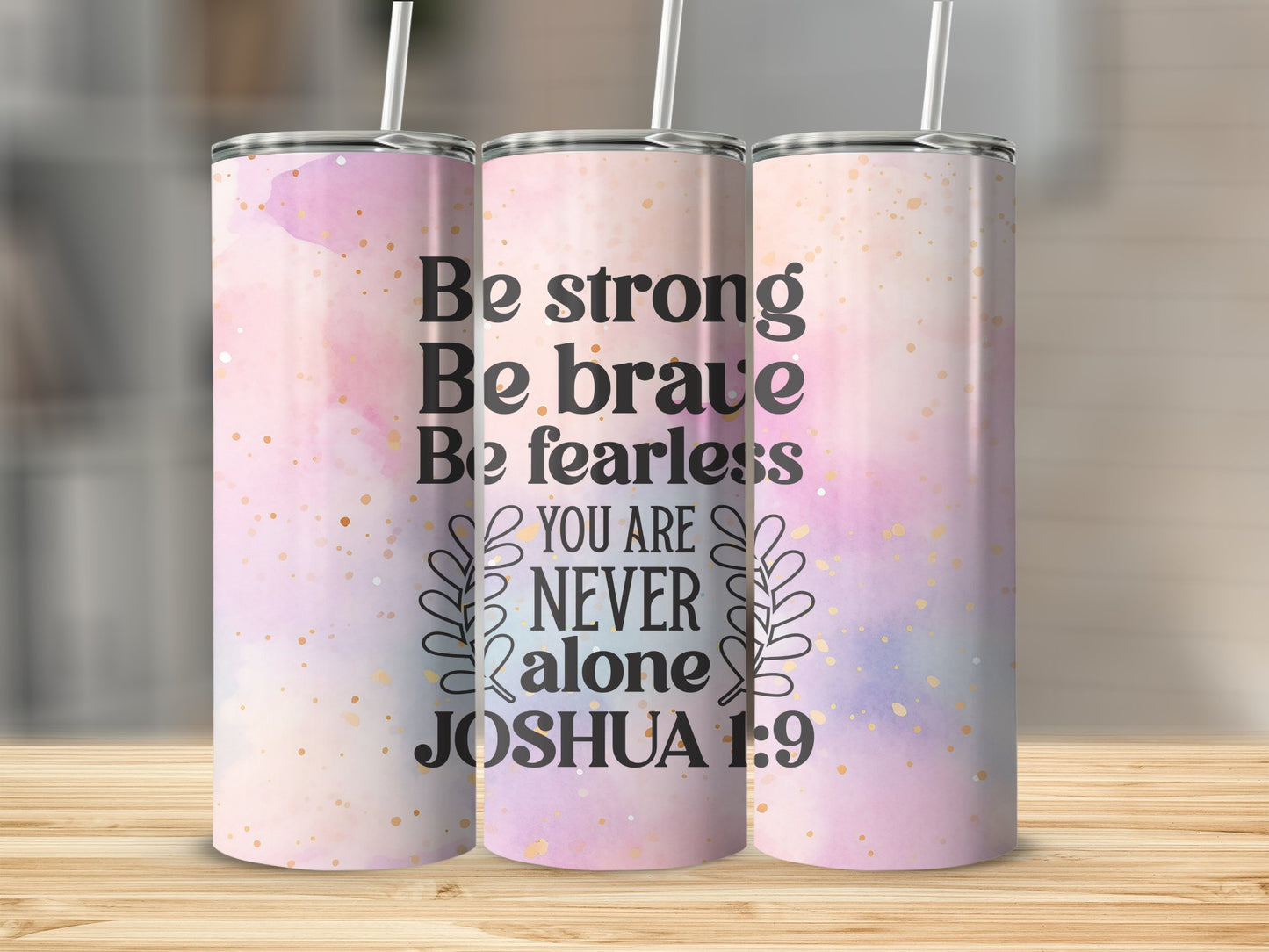 Be Strong, Be Brave, Be Fearless Stainless Steel Tumbler