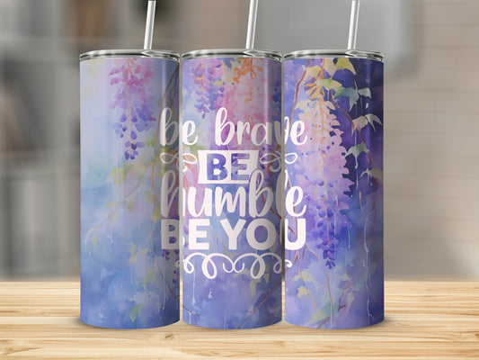 Be Brave Be Humble Be You Stainless Steel Tumbler