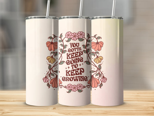 You Gotta Keep Going To Keep Growing Stainless Steel Tumbler