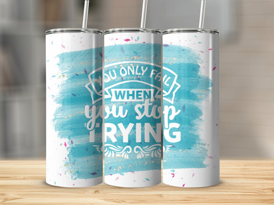 You Only Fail when you Stop Trying Stainless Steel Tumbler