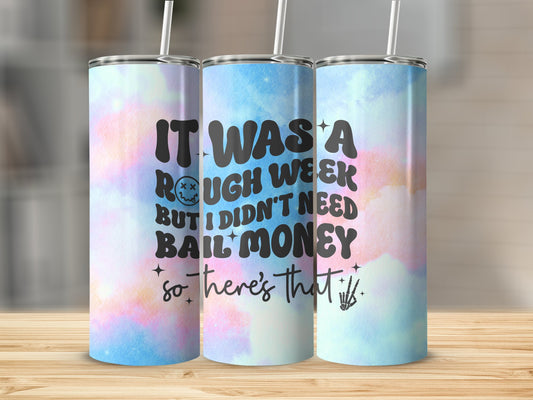 It Was a Rough Week but I didn't need Bail Money Stainless Steel Tumbler