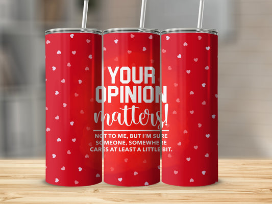 Your Opinion Matters, Just not to me Stainless Steel Tumbler